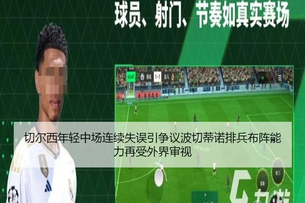 切尔西年轻中场连续失误引争议波切蒂诺排兵布阵能力再受外界审视